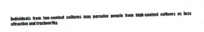Individuals from low-context cultures may perceive people from high-context cultures as less attractive and trustworthy.