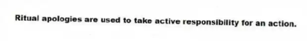 Ritual apologies are used to take active responsibility for an action.