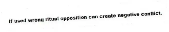 If used wrong ritual opposition can create negative conflict.