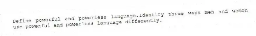 Define powerful and powerless language.Identify three ways men and women use powerful and powerless language differently.