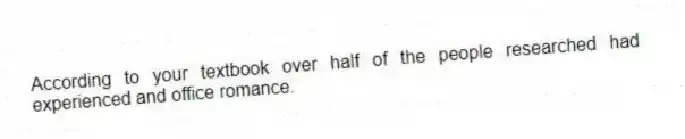 According to your textbook over half of the people researched had experienced and office romance.