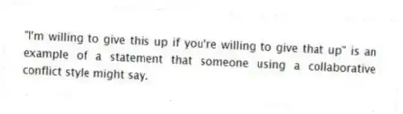 "I'm willing to give this up if you're willing to give that up" is an example of a statement that someone using a collaborative conflict style might say.