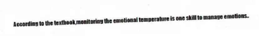 According to the textbook,monitoring the emotional temperature is one skill to manage emotions..