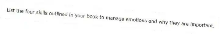 List the four skills outlined in your book to manage emotions and why they are important.