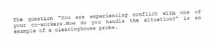 The question "You are experiencing conflict with one of your co-workers.How do you handle the situation?" is an example of a clearinghouse probe.