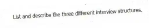 List and describe the three different interview structures.