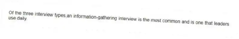 Of the three interview types,an information-gathering interview is the most common and is one that leaders use daily.