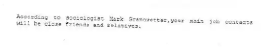 According to sociologist Mark Granovetter,your main job contacts will be close friends and relatives.