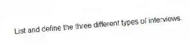 List and define the three different types of interviews.
