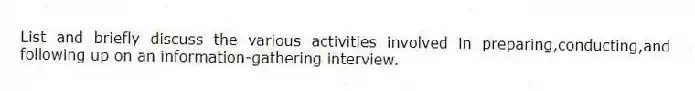 List and briefly discuss the various activities involved in preparing,conducting,and following up on an information-gathering interview.