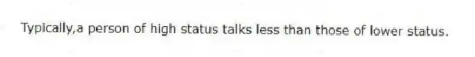 Typically,a person of high status talks less than those of lower status.