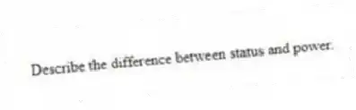 Describe the difference between status and power.