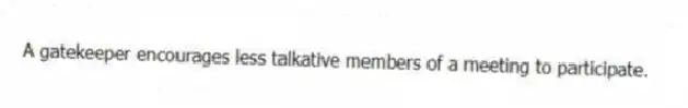 A gatekeeper encourages less talkative members of a meeting to participate.