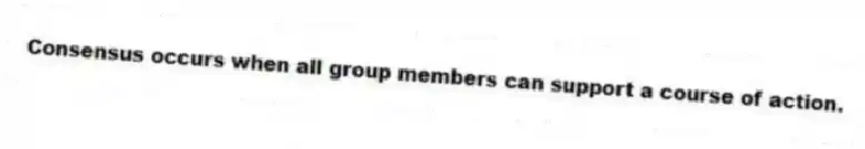 Consensus occurs when all group members can support a course of action.