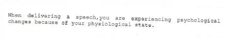 When delivering a speech,you are experiencing psychological changes because of your physiological state.