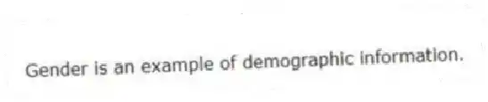 Gender is an example of demographic information.
