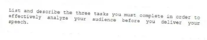 List and describe the three tasks you must complete in order to effectively analyze your audience before you deliver your speech.