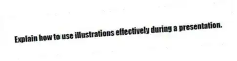 Explain how to use illustrations effectively during a presentation.