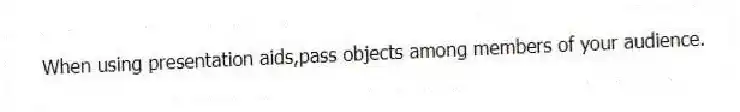 When using presentation aids,pass objects among members of your audience.