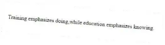 Training emphasizes doing,while education emphasizes knowing.
