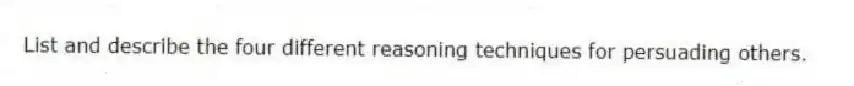 List and describe the four different reasoning techniques for persuading others.