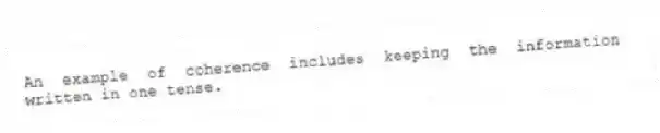 An example of coherence includes keeping the information written in one tense.