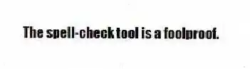 The spell-check tool is a foolproof.