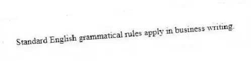 Standard English grammatical rules apply in business writing.