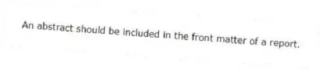 An abstract should be included in the front matter of a report.