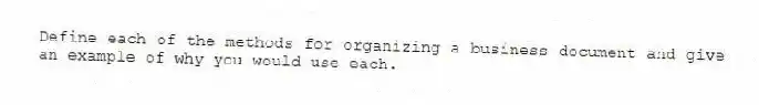 Define each of the methods for organizing a business document and give an example of why you would use each.