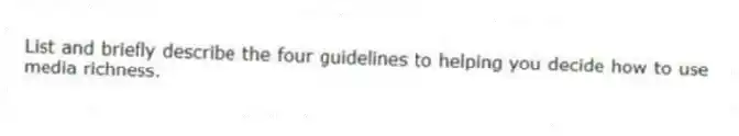 List and briefly describe the four guidelines to helping you decide how to use media richness.