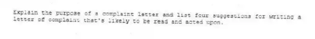 Explain the purpose of a complaint letter and list four suggestions for writing a letter of complaint that's likely to be read and acted upon.