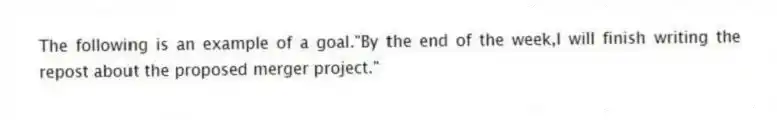 The following is an example of a goal."By the end of the week,I will finish writing the repost about the proposed merger project."