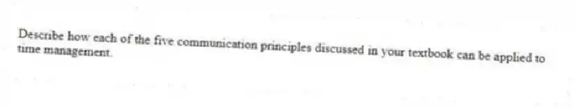 Describe how each of the five communication principles discussed in your textbook can be applied to time management.