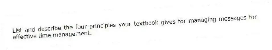 List and describe the four principles your textbook gives for managing messages for effective time management.