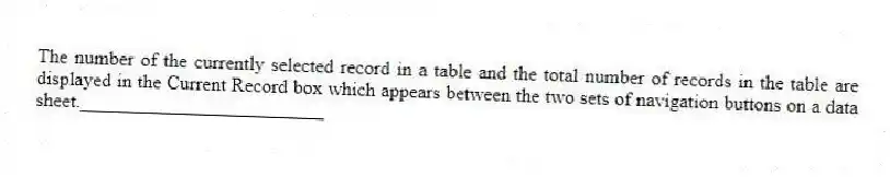 The number of the currently selected record in a table and the total number of records in the table are displayed in the Current Record box which appears between the two sets of navigation buttons on a data sheet._________________________