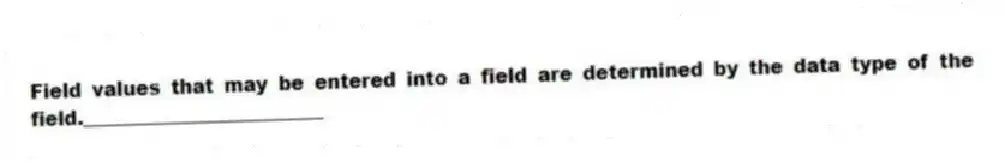 Field values that may be entered into a field are determined by the data type of the field._________________________