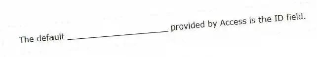 The default ____________________ provided by Access is the ID field.