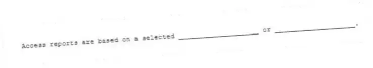 Access reports are based on a selected ____________________ or ____________________.