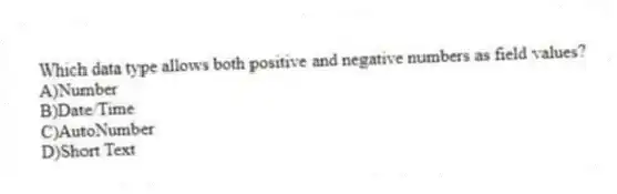 Which data type allows both positive and negative numbers as field values?
A)Number
B)Date/Time
C)AutoNumber
D)Short Text