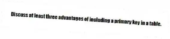 Discuss at least three advantages of including a primary key in a table.