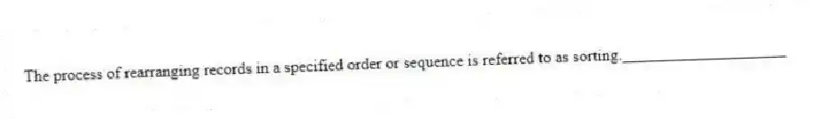 The process of rearranging records in a specified order or sequence is referred to as sorting.____________________