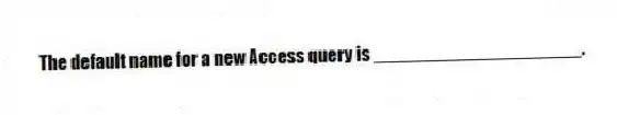 The default name for a new Access query is ____________________.