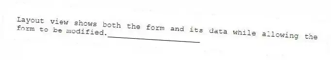Layout view shows both the form and its data while allowing the form to be modified.____________________