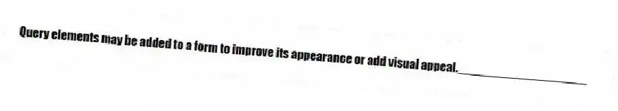 Query elements may be added to a form to improve its appearance or add visual appeal.___________________