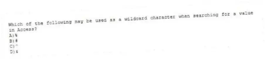 Which of the following may be used as a wildcard character when searching for a value in Access?
A)%
B)#
C)^
D)&