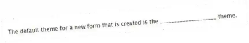 The default theme for a new form that is created is the ____________________ theme.