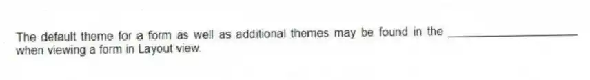 The default theme for a form as well as additional themes may be found in the ____________________ when viewing a form in Layout view.