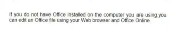 If you do not have Office installed on the computer you are using,you can edit an Office file using your Web browser and Office Online.