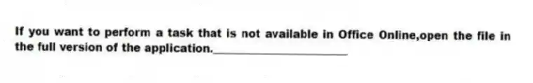 If you want to perform a task that is not available in Office Online,open the file in the full version of the application._________________________